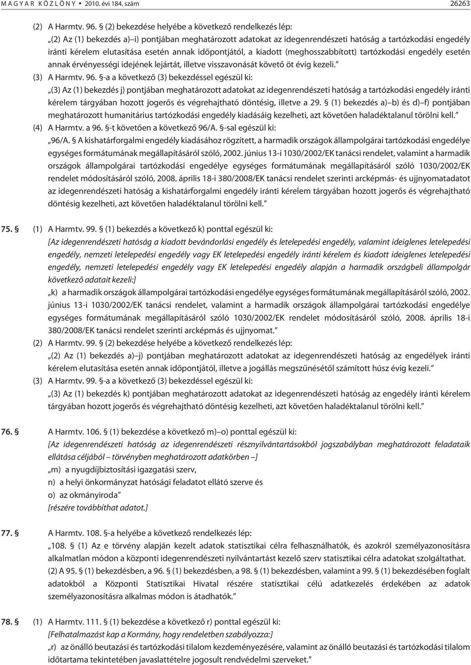 annak idõpontjától, a kiadott (meghosszabbított) tartózkodási engedély esetén annak érvényességi idejének lejártát, illetve visszavonását követõ öt évig kezeli. (3) A Harmtv. 96.