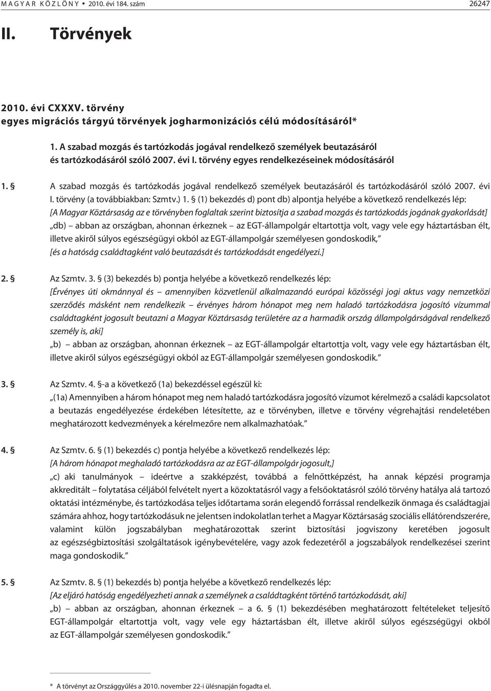 A szabad mozgás és tartózkodás jogával rendelkezõ személyek beutazásáról és tartózkodásáról szóló 2007. évi I. törvény (a továbbiakban: Szmtv.) 1.