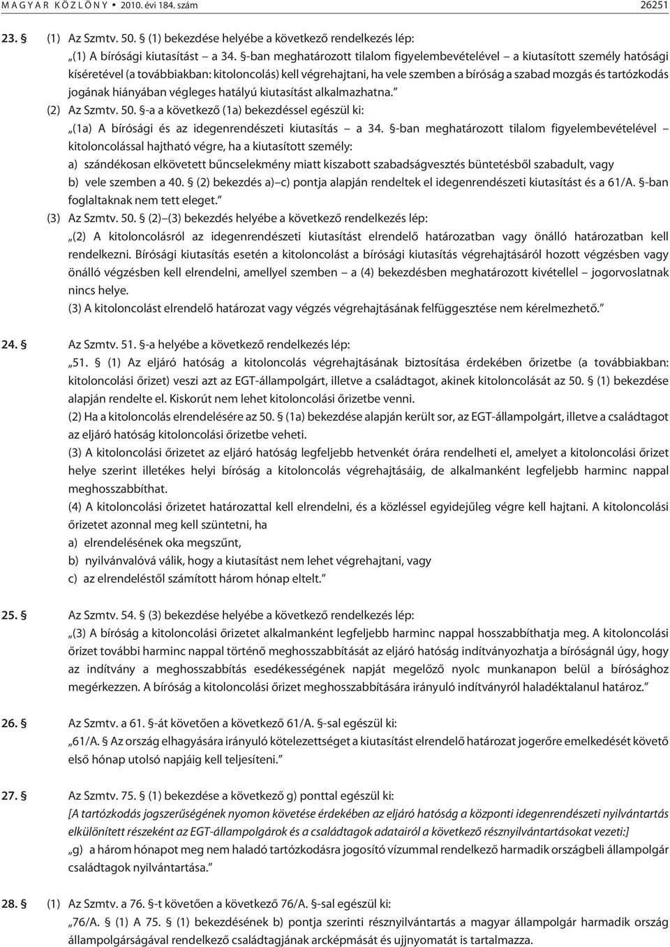 jogának hiányában végleges hatályú kiutasítást alkalmazhatna. (2) Az Szmtv. 50. -a a következõ (1a) bekezdéssel egészül ki: (1a) A bírósági és az idegenrendészeti kiutasítás a 34.