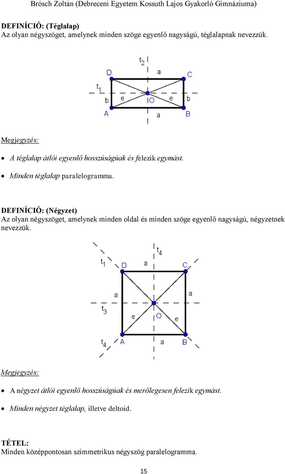 DEFINÍCIÓ: (Négyzet) Az olyan négyszöget, amelynek minden oldal és minden szöge egyenlő nagyságú, négyzetnek nevezzük.