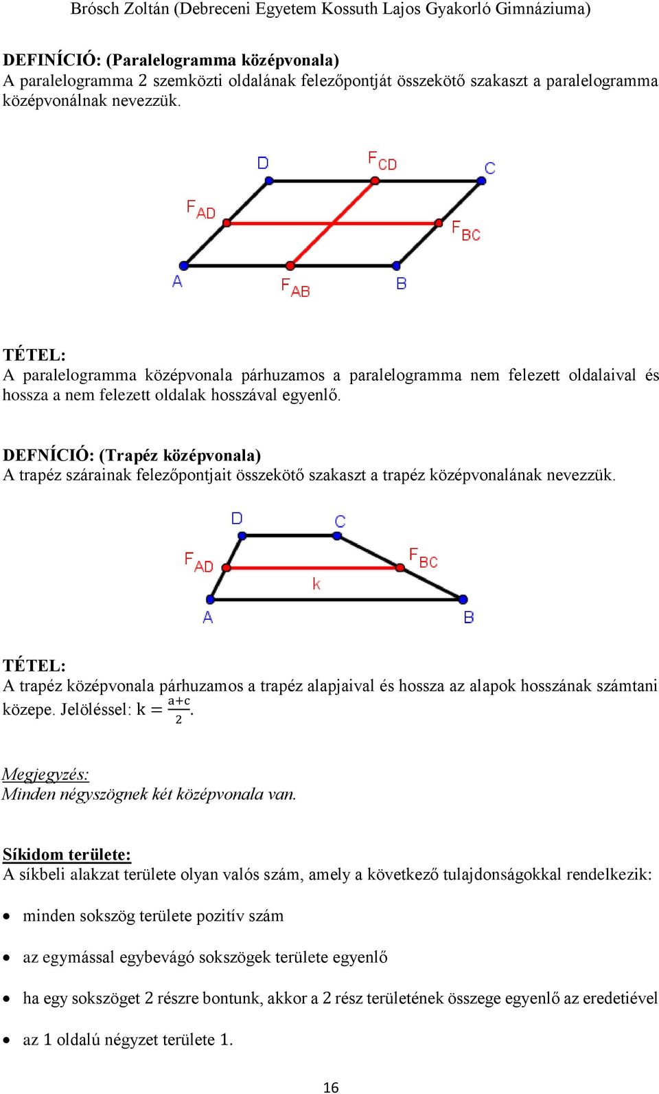 DEFNÍCIÓ: (Trapéz középvonala) A trapéz szárainak felezőpontjait összekötő szakaszt a trapéz középvonalának nevezzük.
