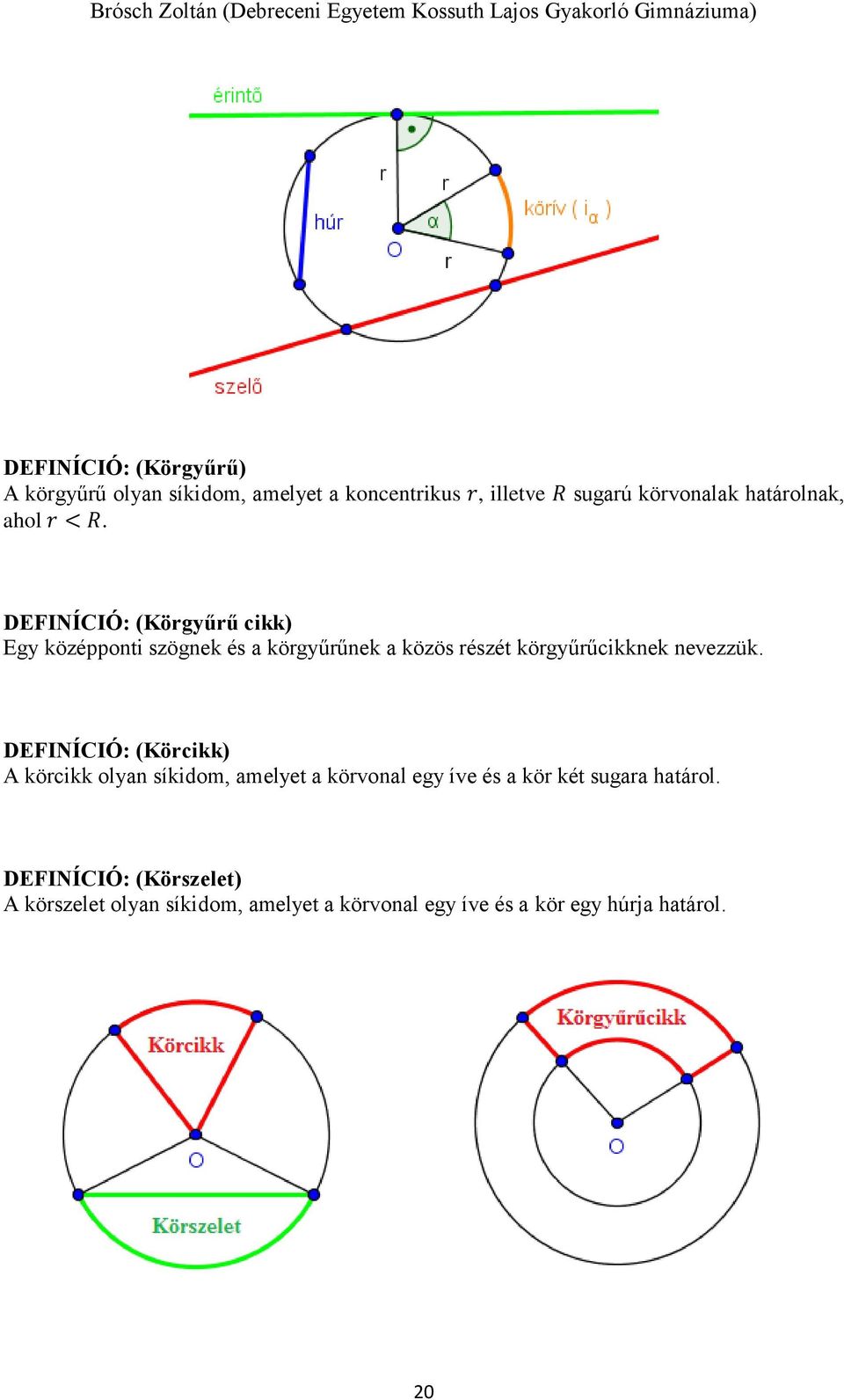 DEFINÍCIÓ: (Körgyűrű cikk) Egy középponti szögnek és a körgyűrűnek a közös részét körgyűrűcikknek nevezzük.