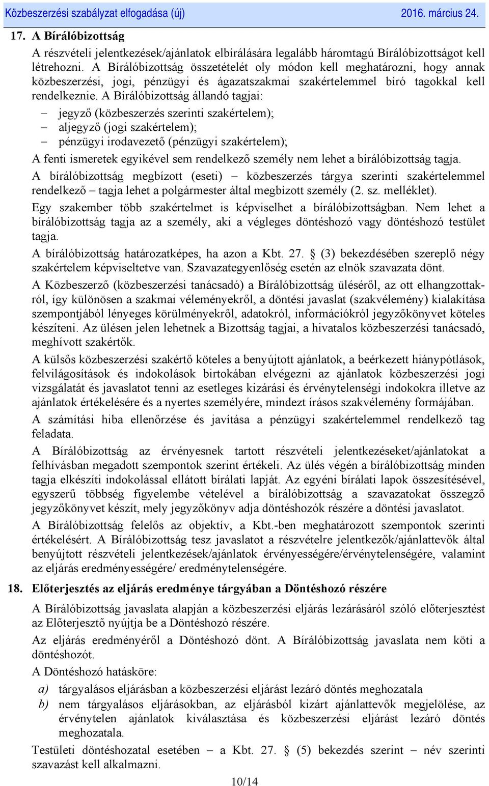 A Bírálóbizottság állandó tagjai: jegyző (közbeszerzés szerinti szakértelem); aljegyző (jogi szakértelem); pénzügyi irodavezető (pénzügyi szakértelem); A fenti ismeretek egyikével sem rendelkező