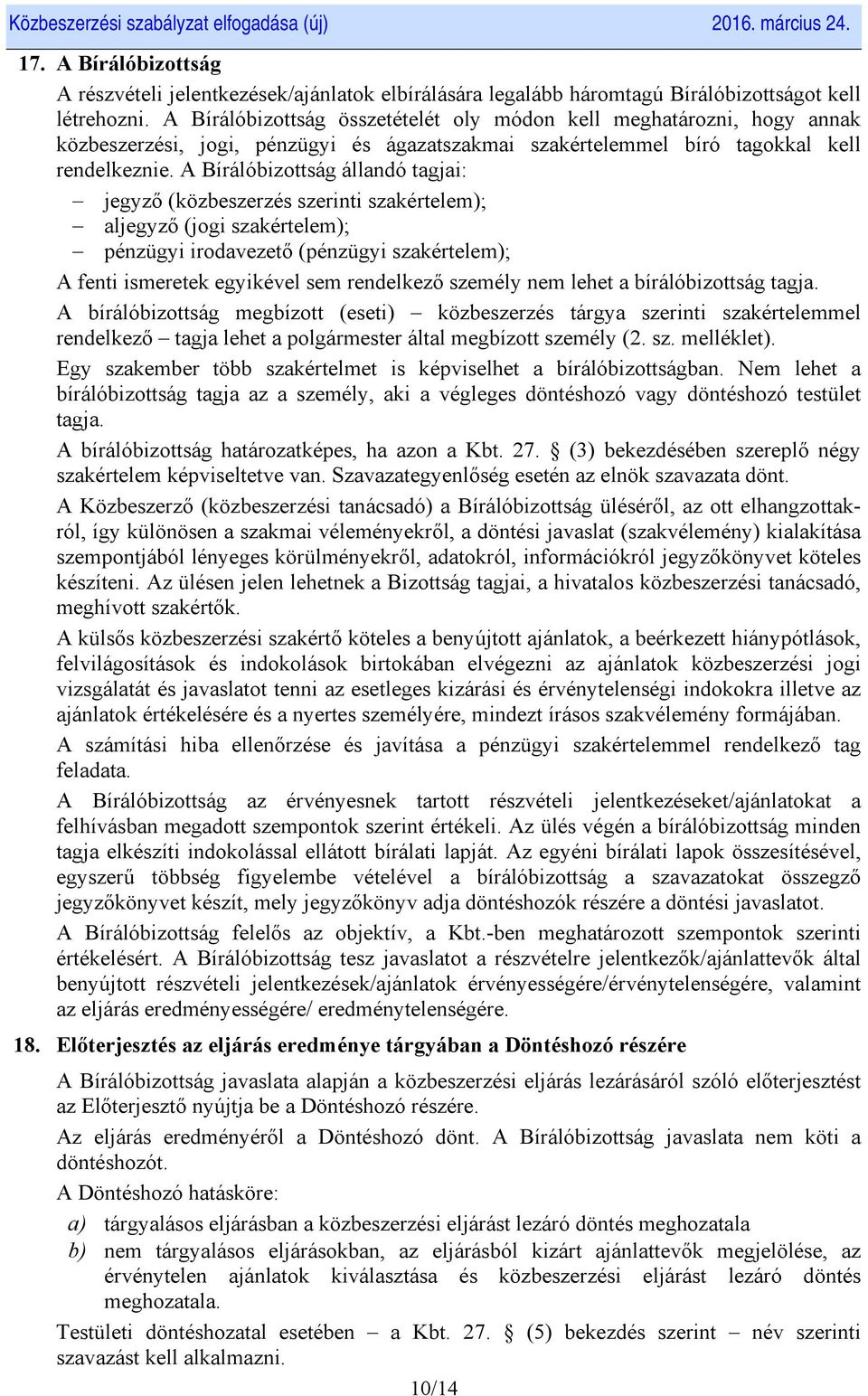 A Bírálóbizottság állandó tagjai: jegyző (közbeszerzés szerinti szakértelem); aljegyző (jogi szakértelem); pénzügyi irodavezető (pénzügyi szakértelem); A fenti ismeretek egyikével sem rendelkező