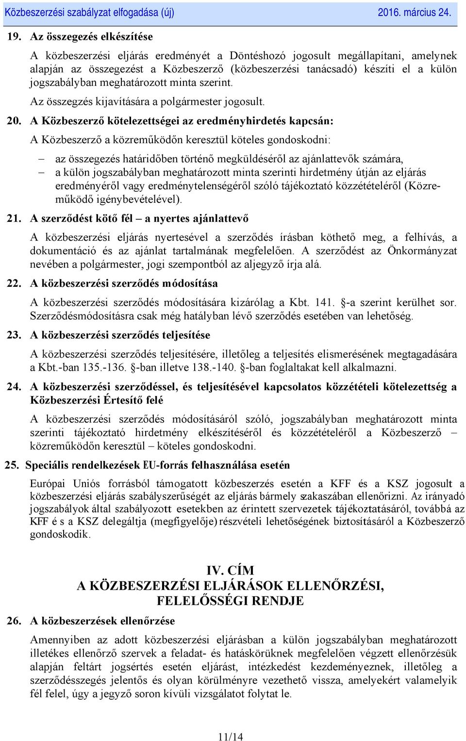 A Közbeszerző kötelezettségei az eredményhirdetés kapcsán: A Közbeszerző a közreműködőn keresztül köteles gondoskodni: az összegezés határidőben történő megküldéséről az ajánlattevők számára, a külön