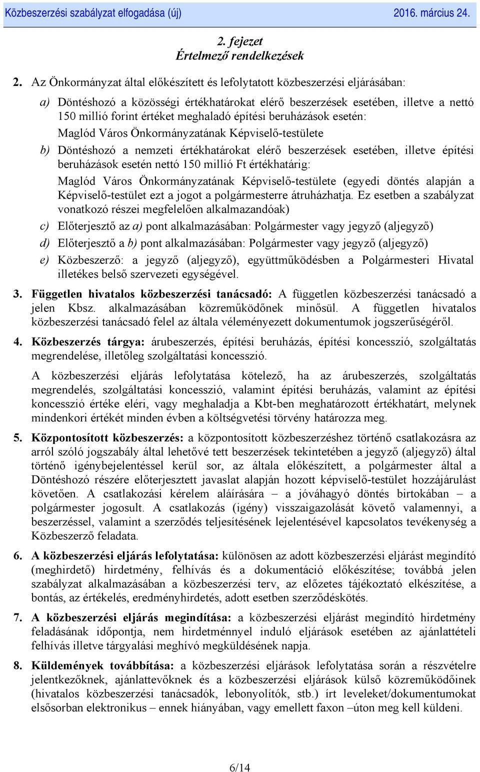 építési beruházások esetén: Maglód Város Önkormányzatának Képviselő-testülete b) Döntéshozó a nemzeti értékhatárokat elérő beszerzések esetében, illetve építési beruházások esetén nettó 150 millió Ft