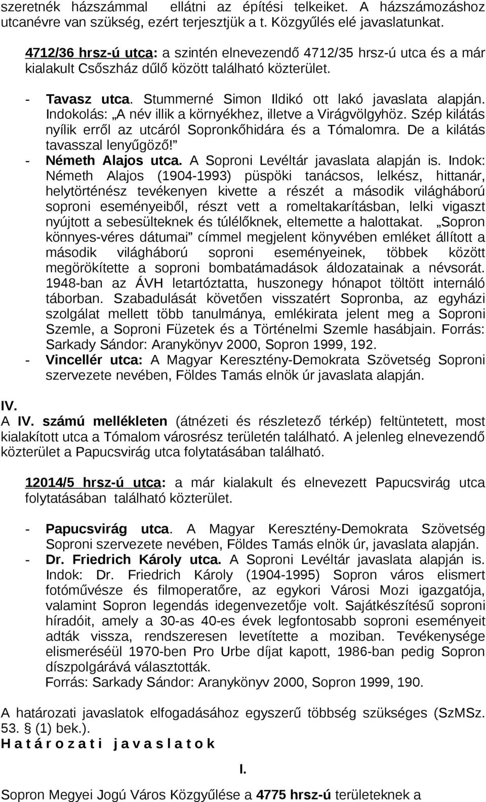 Indokolás: A név illik a környékhez, illetve a Virágvölgyhöz. Szép kilátás nyílik erről az utcáról Sopronkőhidára és a Tómalomra. De a kilátás tavasszal lenyűgöző! - Németh Alajos utca.