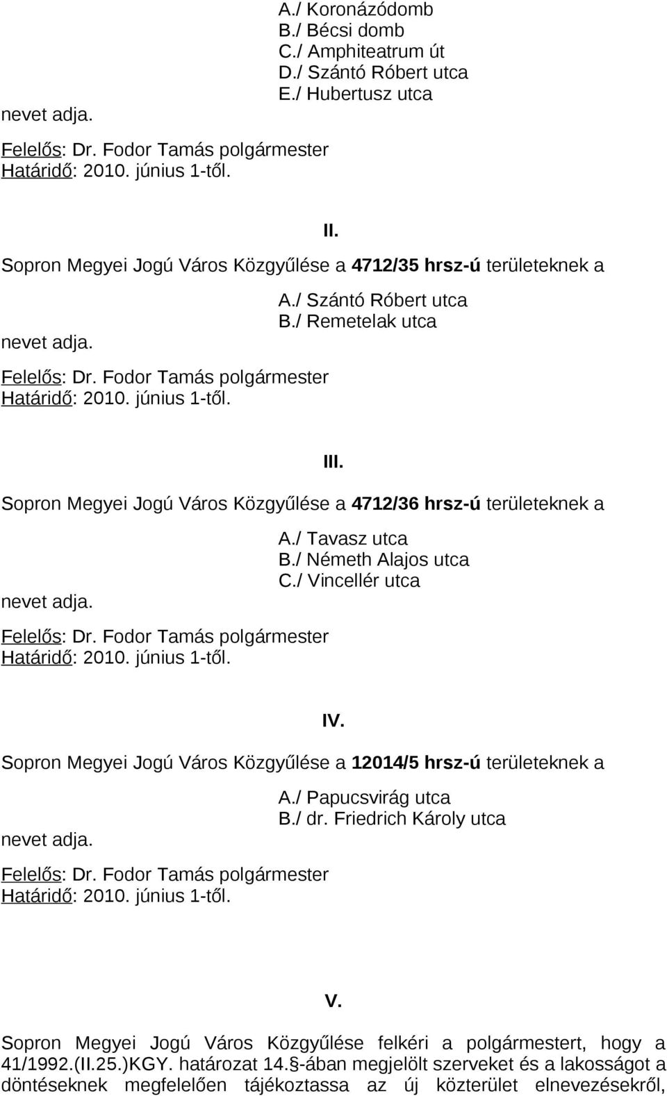 / Remetelak utca Sopron Megyei Jogú Város Közgyűlése a 4712/36 hrsz-ú területeknek a nevet adja. Felelős: Dr. Fodor Tamás polgármester Határidő: 2010. június 1-től. III. A./ Tavasz utca B.