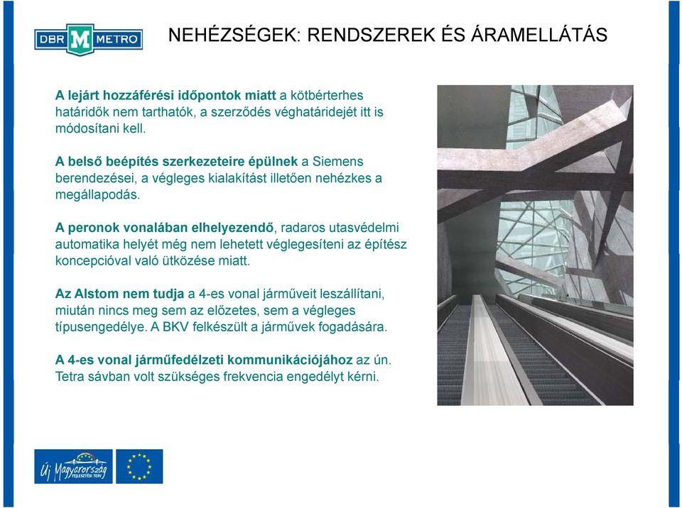 A peronok vonalában elhelyezendő, radaros utasvédelmi automatika helyét még nem lehetett véglegesíteni az építész koncepcióval való ütközése miatt.