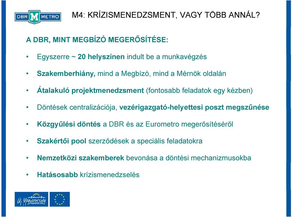 Mérnök oldalán Átalakuló projektmenedzsment (fontosabb feladatok egy kézben) Döntések centralizációja,