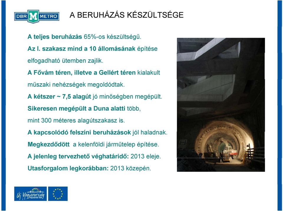 A Fővám téren, illetve a Gellért téren kialakult műszaki nehézségek megoldódtak. A kétszer ~ 7,5 alagút jó minőségben megépült.
