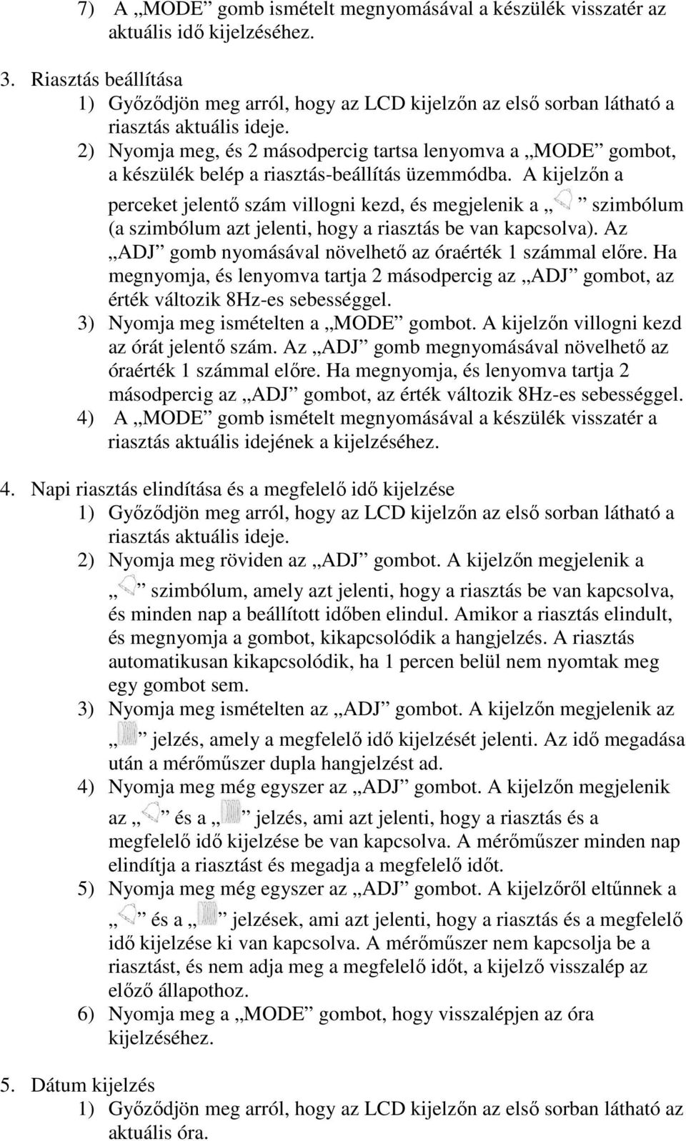 2) Nyomja meg, és 2 másodpercig tartsa lenyomva a MODE gombot, a készülék belép a riasztás-beállítás üzemmódba.