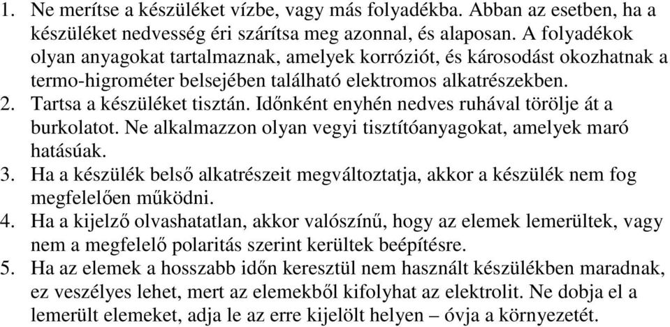 Időnként enyhén nedves ruhával törölje át a burkolatot. Ne alkalmazzon olyan vegyi tisztítóanyagokat, amelyek maró hatásúak. 3.