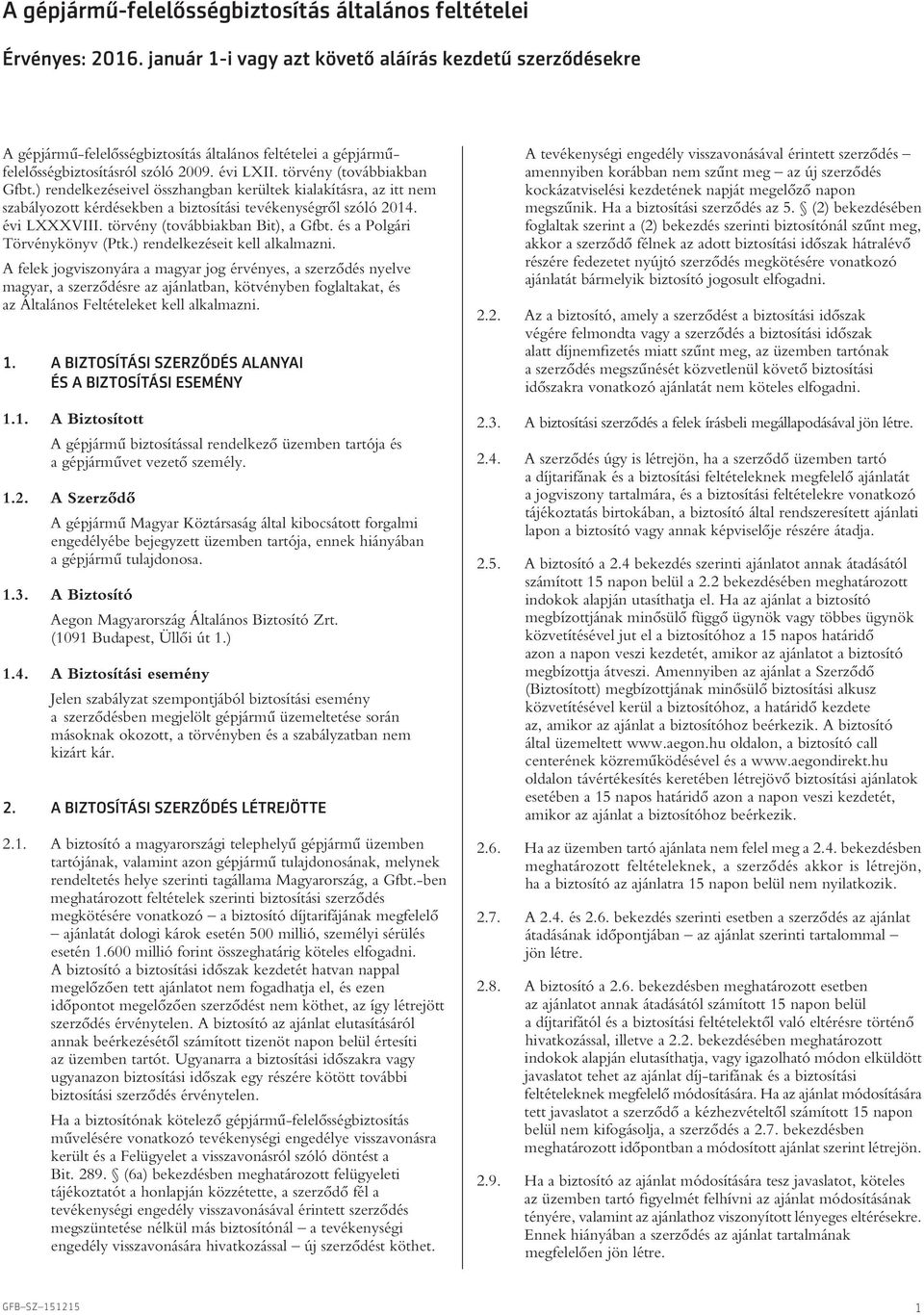 ) rendelkezéseivel összhangban kerültek kialakításra, az itt nem szabályozott kérdésekben a biztosítási tevékenységrôl szóló 2014. évi LXXXVIII. törvény (továbbiakban Bit), a Gfbt.