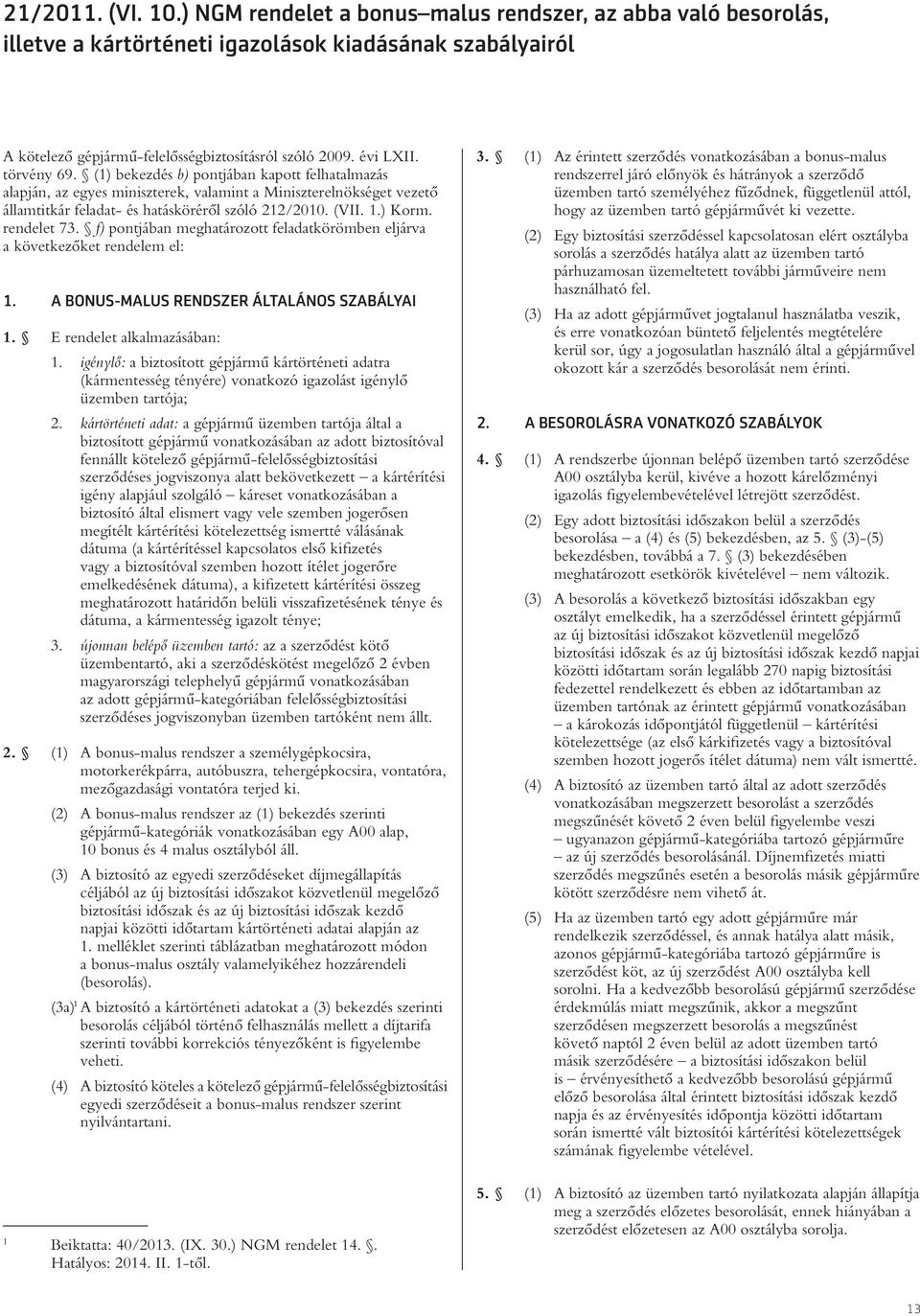 ) Korm. rendelet 73. f) pontjában meghatározott feladatkörömben eljárva a következôket rendelem el: 1. A BONUS-MALUS RENDSZER ÁLTALÁNOS SZABÁLYAI 1. E rendelet alkalmazásában: 1.
