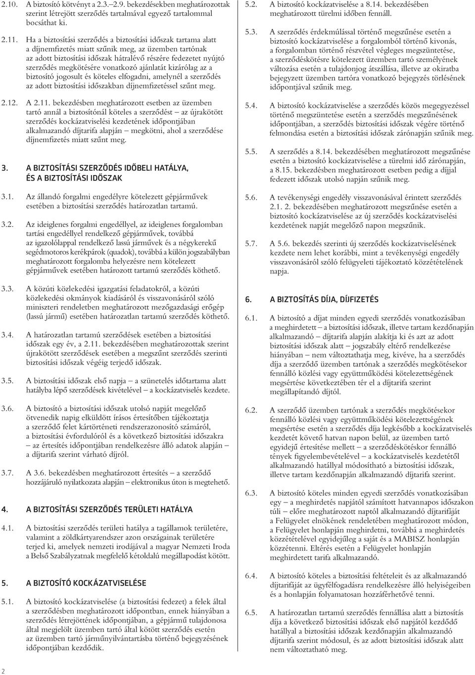 megkötésére vonatkozó ajánlatát kizárólag az a biztosító jogosult és köteles elfogadni, amelynél a szerzôdés az adott biztosítási idôszakban díjnemfizetéssel szûnt meg. 2.12. A 2.11.