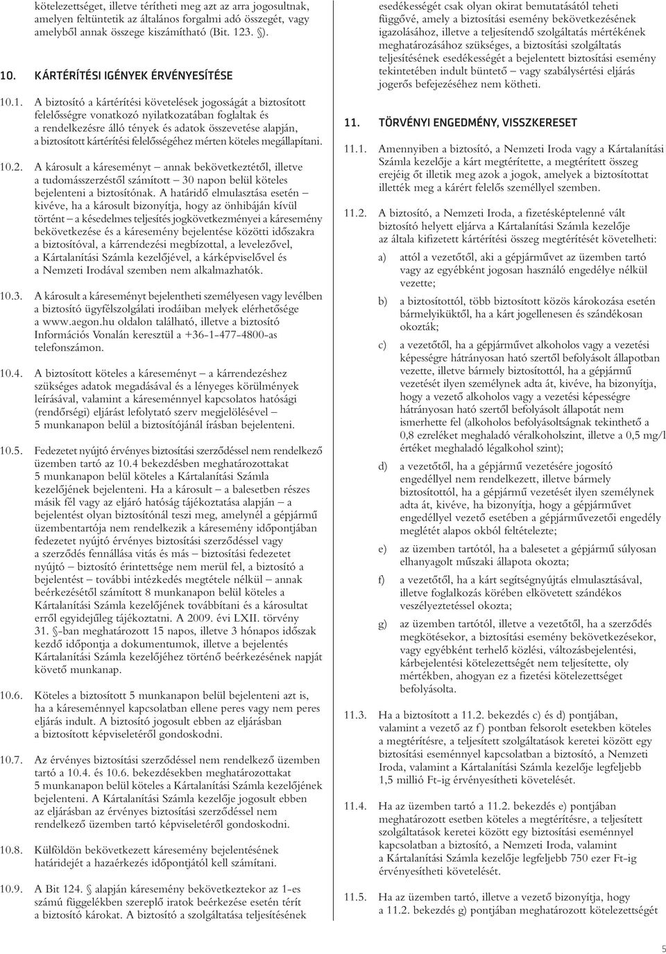 .1. A biztosító a kártérítési követelések jogosságát a biztosított felelôsségre vonatkozó nyilatkozatában foglaltak és a rendelkezésre álló tények és adatok összevetése alapján, a biztosított