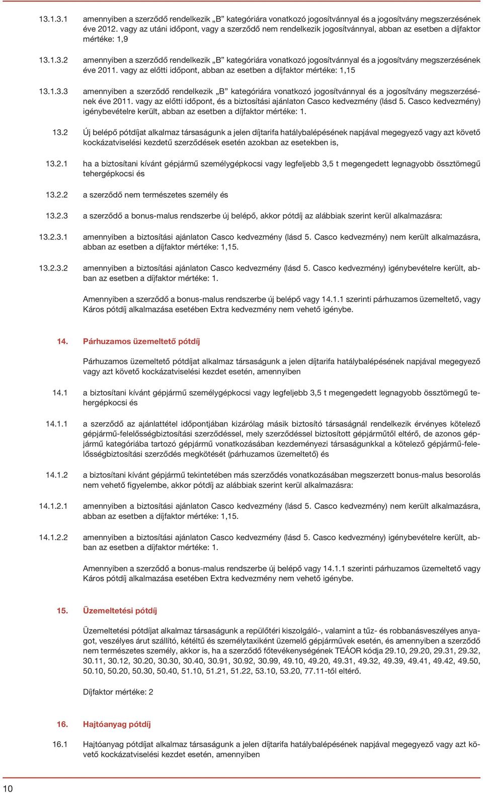 1.3.2 amennyiben a szerződő rendelkezik kategóriára vonatkozó jogosítvánnyal és a jogosítvány megszerzésének éve 2011. vagy az előtti időpont, abban az esetben a díjfaktor mértéke: 1,15 13.1.3.3 amennyiben a szerződő rendelkezik kategóriára vonatkozó jogosítvánnyal és a jogosítvány megszerzésének éve 2011.