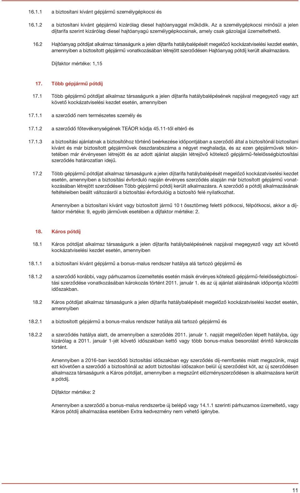 2 ajtóanyag pótdíjat alkalmaz társaságunk a jelen díjtarifa hatálybalépését megelőző kockázatviselési kezdet esetén, amennyiben a biztosított gépjármű vonatkozásában létrejött szerződésen ajtóanyag