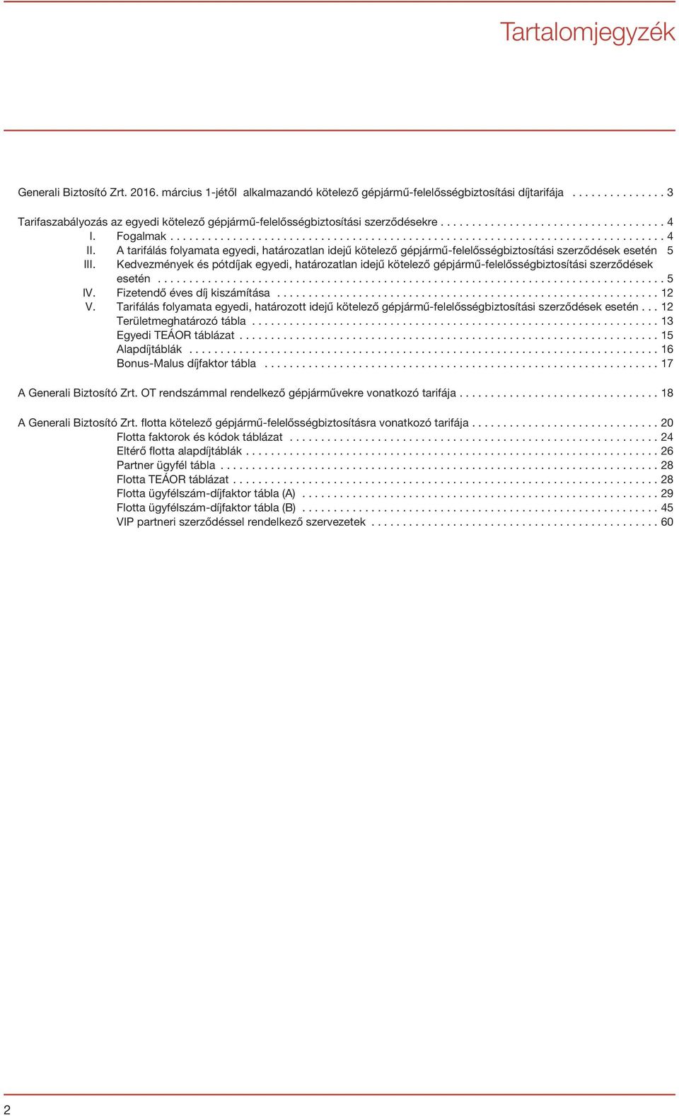 A tarifálás folyamata egyedi, határozatlan idejű kötelező gépjármű-felelősségbiztosítási szerződések esetén 5 III.