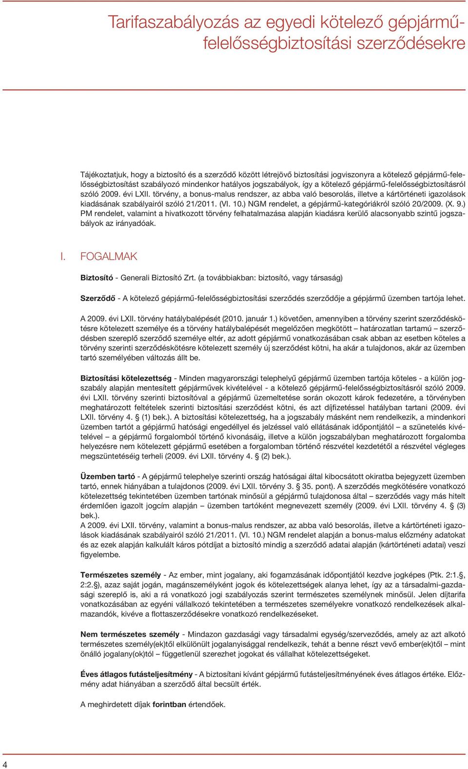 törvény, a bonus-malus rendszer, az abba való besorolás, illetve a kártörténeti igazolások kiadásának szabályairól szóló 21/2011. (VI. 10.) NM rendelet, a gépjármű-kategóriákról szóló 20/2009. (X. 9.