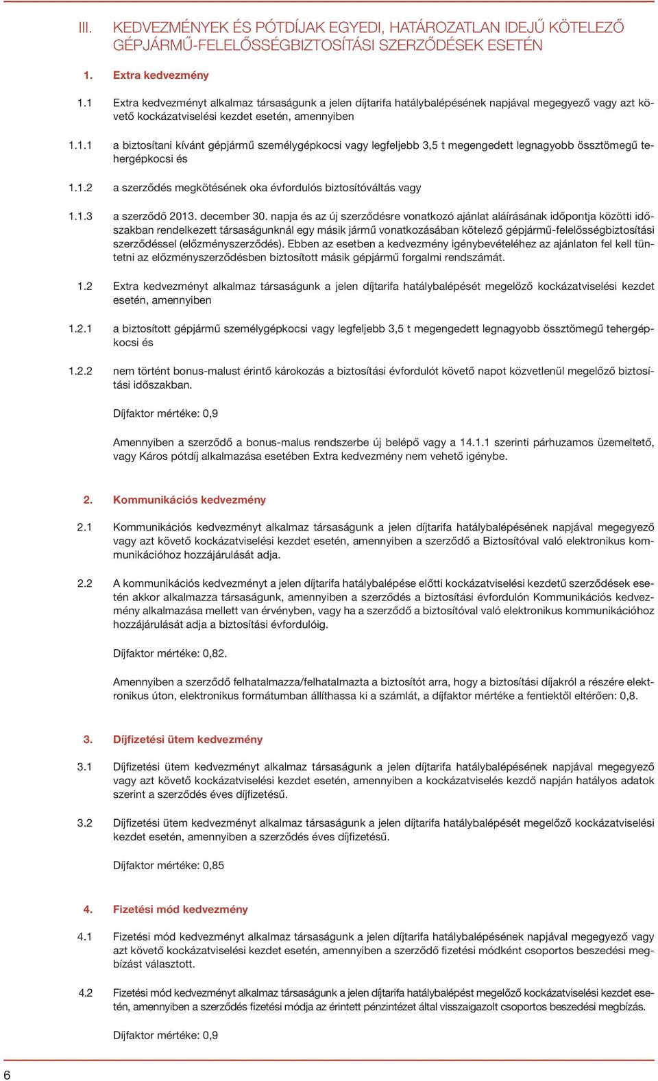 1.2 a szerződés megkötésének oka évfordulós biztosítóváltás vagy 1.1.3 a szerződő 2013. december 30.