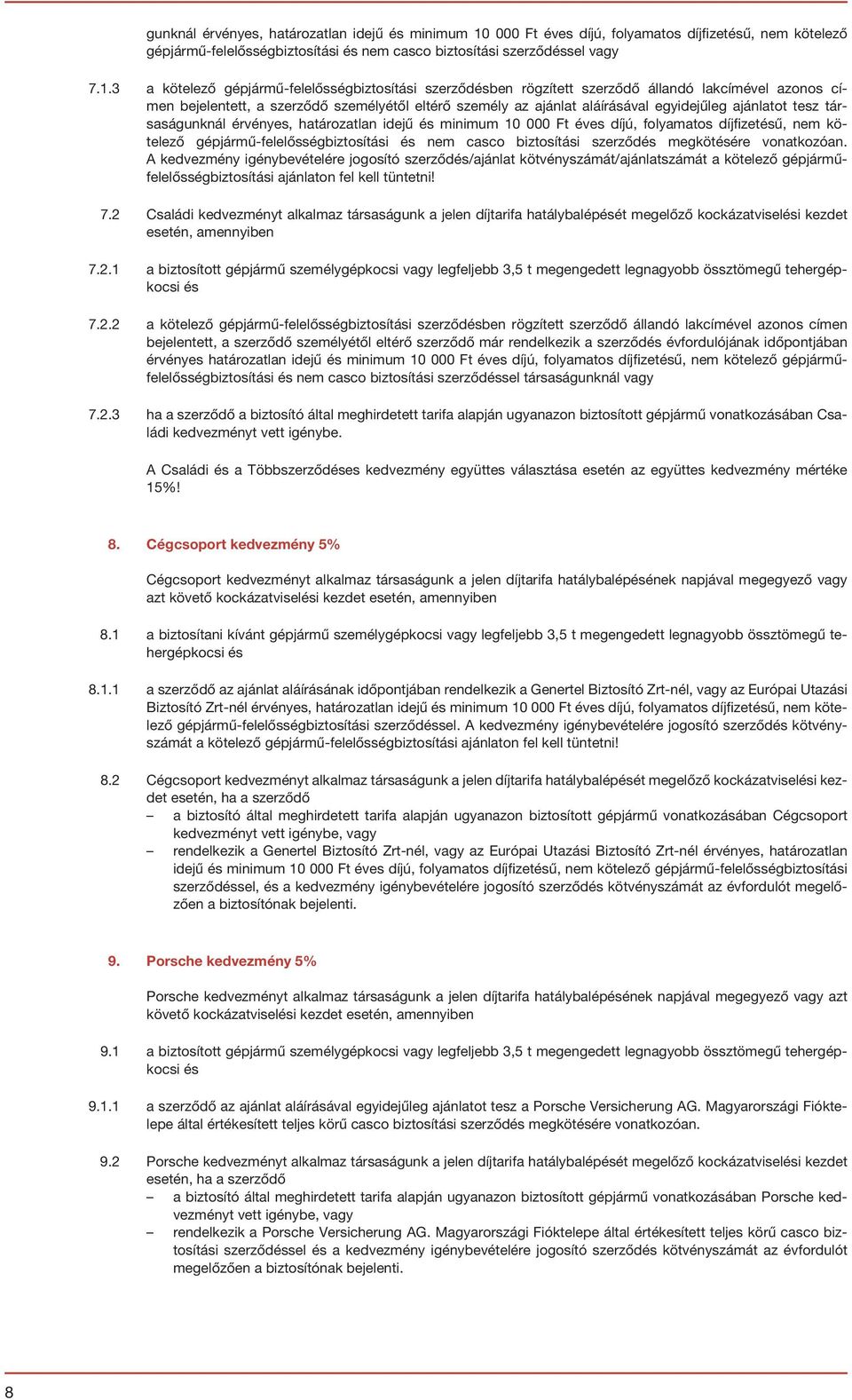 3 a kötelező gépjármű-felelősségbiztosítási szerződésben rögzített szerződő állandó lakcímével azonos címen bejelentett, a szerződő személyétől eltérő személy az ajánlat aláírásával egyidejűleg