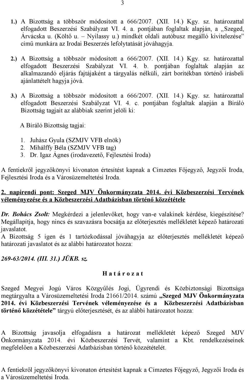 határozattal elfogadott Beszerzési Szabályzat VI. 4. b. pontjában foglaltak alapján az alkalmazandó eljárás fajtájaként a tárgyalás nélküli, zárt borítékban történő írásbeli ajánlattételt hagyja jóvá.