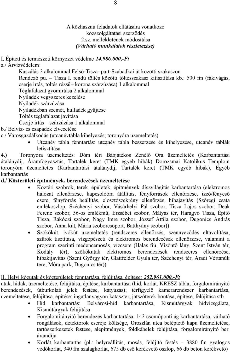 : 500 fm (fakivágás, cserje irtás, töltés rézsű+ korona szárzúzása) 1 alkalommal Téglafalazat gyomirtása 2 alkalommal Nyiladék vegyszeres kezelése Nyiladék szárzúzása Nyiladékban szemét, hulladék
