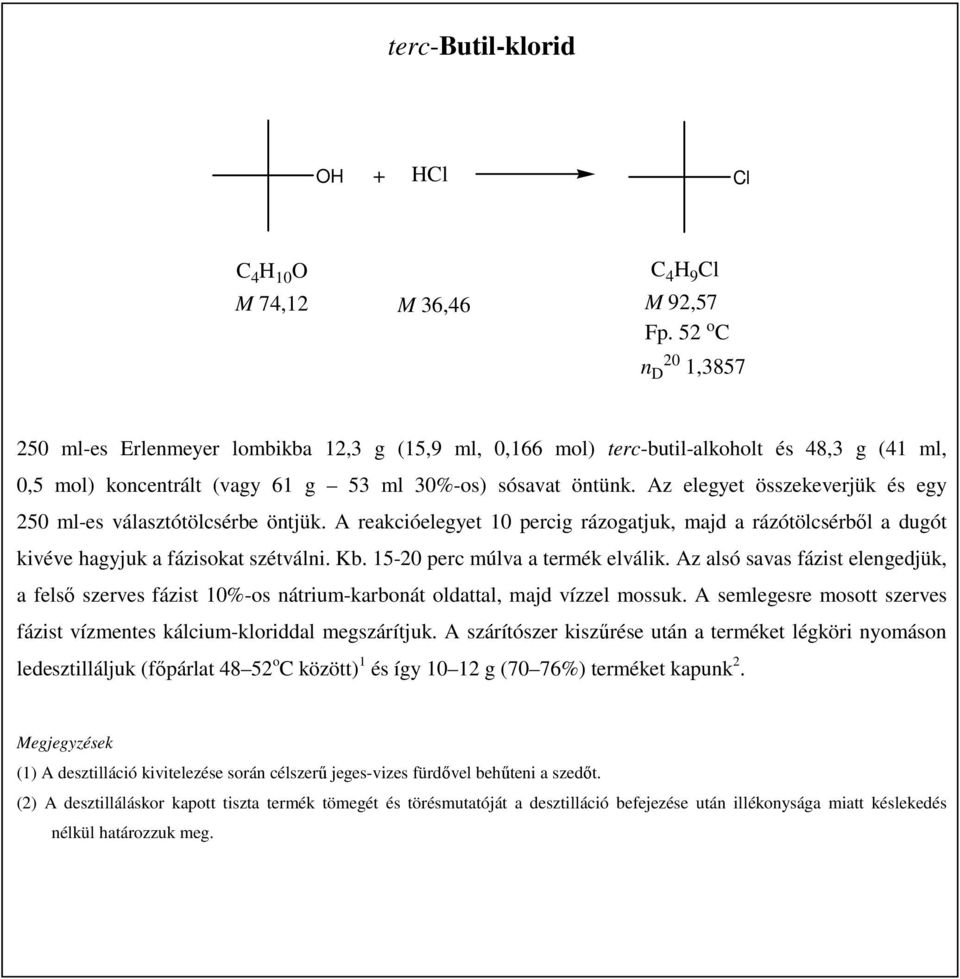 Az elegyet összekeverjük és egy 250 ml-es választótölcsérbe öntjük. A reakcióelegyet 10 percig rázogatjuk, majd a rázótölcsérbıl a dugót kivéve hagyjuk a fázisokat szétválni. Kb.