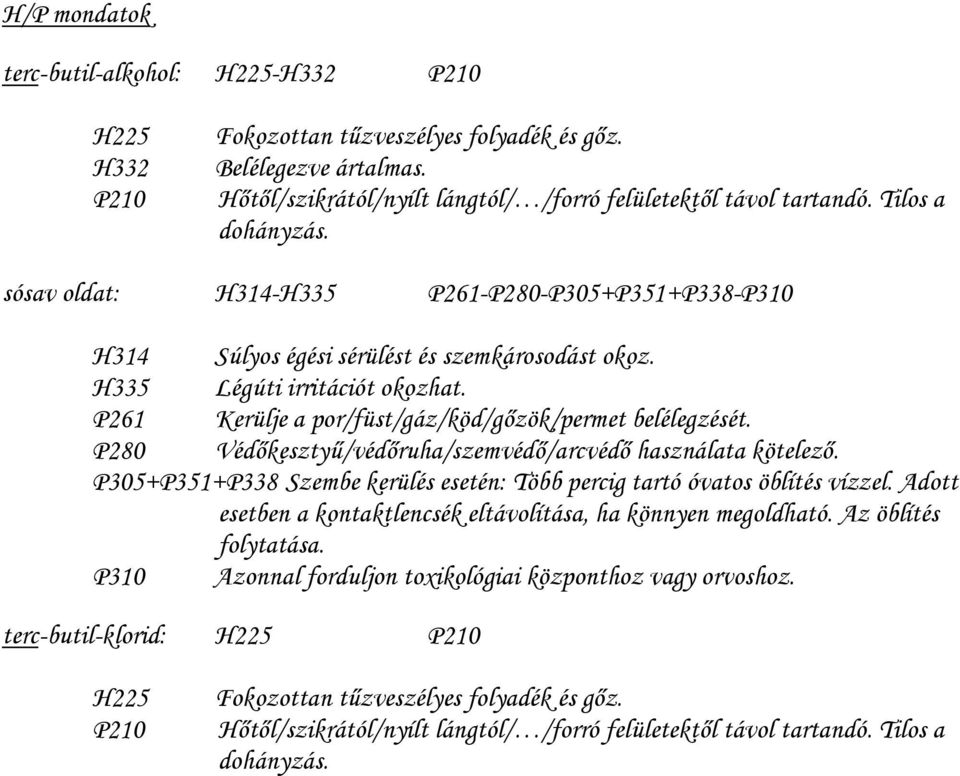 P261 Kerülje a por/füst/gáz/köd/gızök/permet belélegzését. P280 Védıkesztyő/védıruha/szemvédı/arcvédı használata kötelezı.