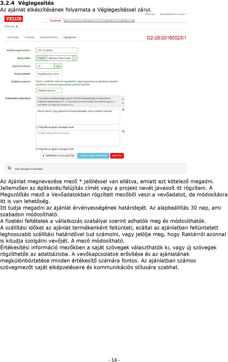 Itt tudja megadni az ajánlat érvényességének határidejét. Az alapbeállítás 30 nap, ami szabadon módosítható. A fizetési feltételek a vállalkozás szabályai szerint adhatók meg és módosíthatók.