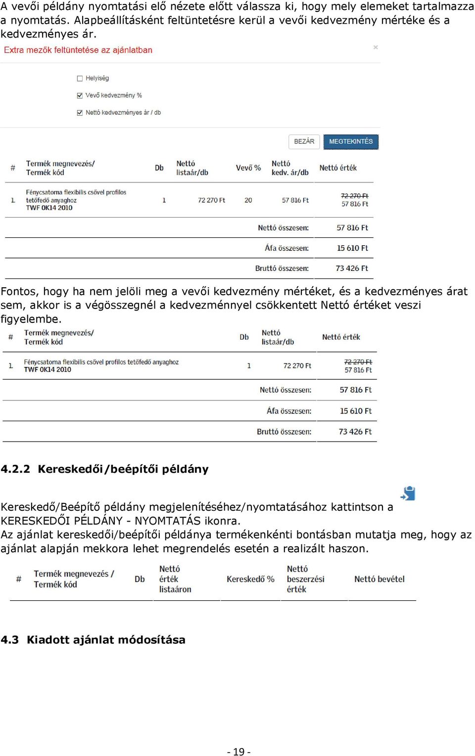 Fontos, hogy ha nem jelöli meg a vevői kedvezmény mértéket, és a kedvezményes árat sem, akkor is a végösszegnél a kedvezménnyel csökkentett Nettó értéket veszi figyelembe. 4.