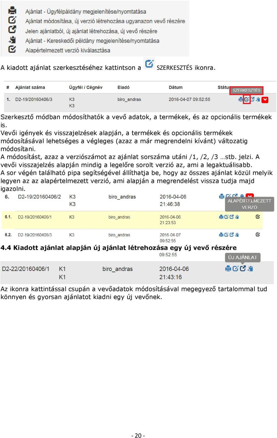 A módosítást, azaz a verziószámot az ajánlat sorszáma utáni /1, /2, /3 stb. jelzi. A vevői visszajelzés alapján mindig a legelőre sorolt verzió az, ami a legaktuálisabb.