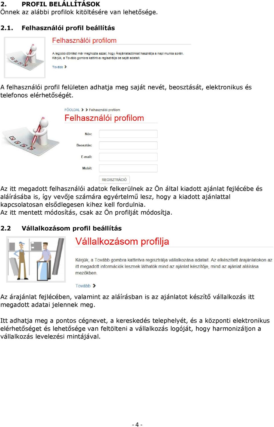 Az itt megadott felhasználói adatok felkerülnek az Ön által kiadott ajánlat fejlécébe és aláírásába is, így vevője számára egyértelmű lesz, hogy a kiadott ajánlattal kapcsolatosan elsődlegesen kihez