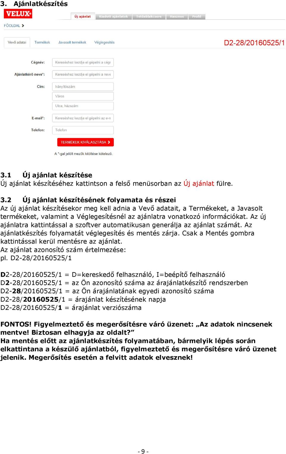 2 Új ajánlat készítésének folyamata és részei Az új ajánlat készítésekor meg kell adnia a Vevő adatait, a Termékeket, a Javasolt termékeket, valamint a Véglegesítésnél az ajánlatra vonatkozó