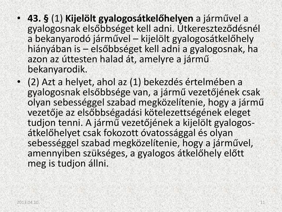 (2) Azt a helyet, ahol az (1) bekezdés értelmében a gyalogosnak elsőbbsége van, a jármű vezetőjének csak olyan sebességgel szabad megközelítenie, hogy a jármű vezetője az