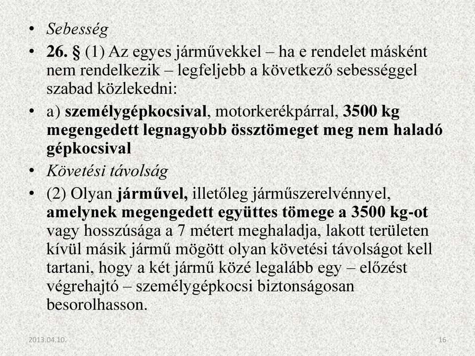 motorkerékpárral, 3500 kg megengedett legnagyobb össztömeget meg nem haladó gépkocsival Követési távolság (2) Olyan járművel, illetőleg