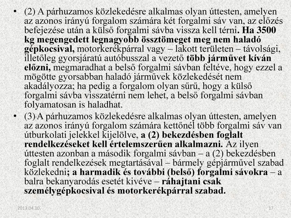 megmaradhat a belső forgalmi sávban feltéve, hogy ezzel a mögötte gyorsabban haladó járművek közlekedését nem akadályozza; ha pedig a forgalom olyan sűrű, hogy a külső forgalmi sávba visszatérni nem