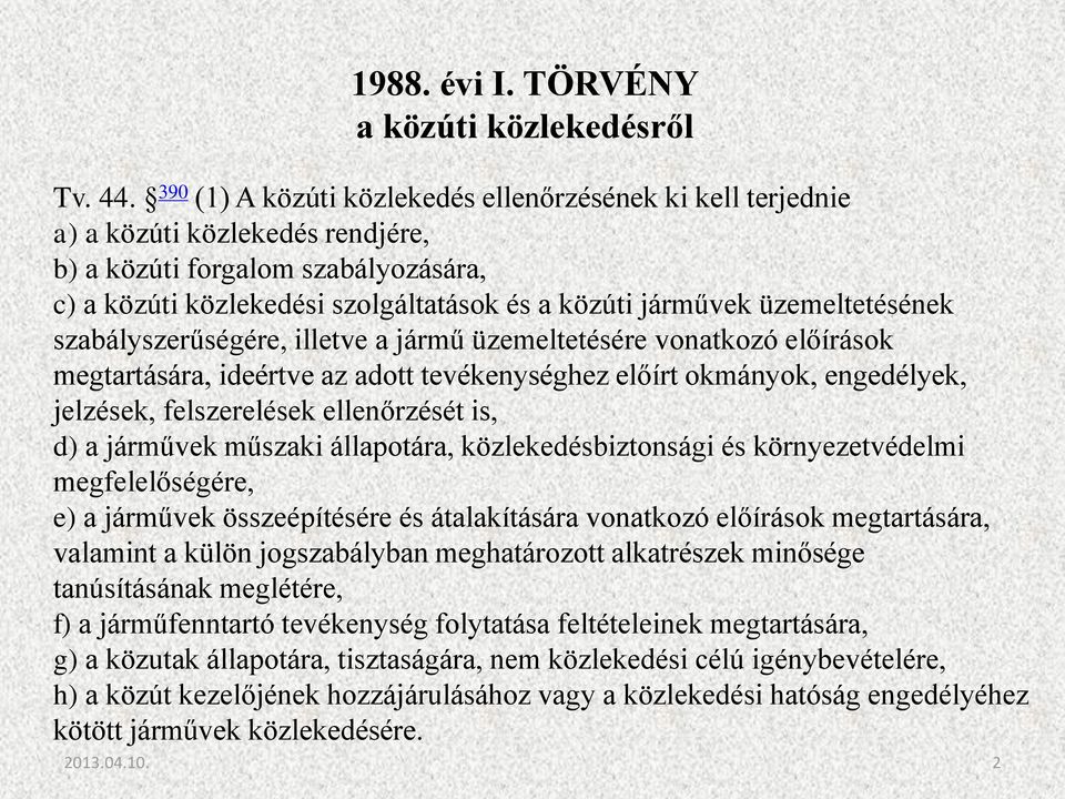 üzemeltetésének szabályszerűségére, illetve a jármű üzemeltetésére vonatkozó előírások megtartására, ideértve az adott tevékenységhez előírt okmányok, engedélyek, jelzések, felszerelések ellenőrzését