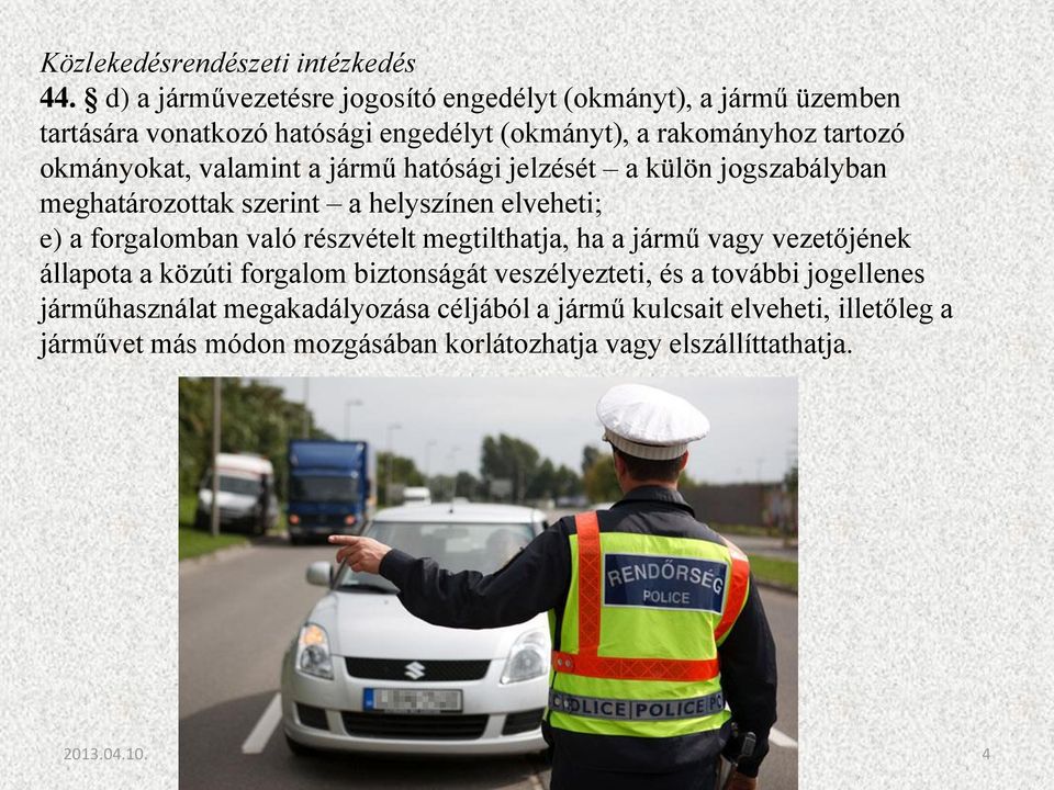 valamint a jármű hatósági jelzését a külön jogszabályban meghatározottak szerint a helyszínen elveheti; e) a forgalomban való részvételt megtilthatja,