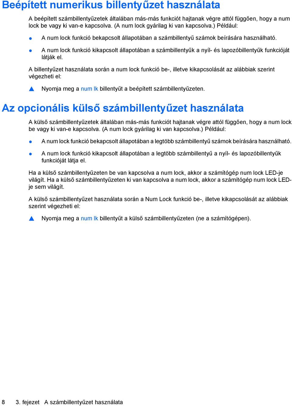 A num lock funkció kikapcsolt állapotában a számbillentyűk a nyíl- és lapozóbillentyűk funkcióját látják el.