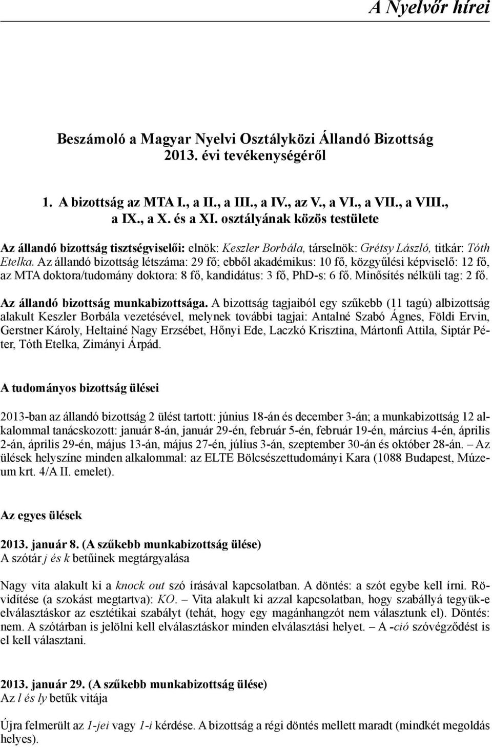 Az állandó bizottság létszáma: 29 fő; ebből akadémikus: 10 fő, közgyűlési képviselő: 12 fő, az MTA doktora/tudomány doktora: 8 fő, kandidátus: 3 fő, PhD-s: 6 fő. Minősítés nélküli tag: 2 fő.