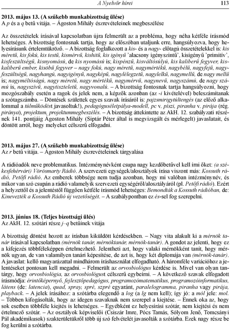 A bizottság fontosnak tartja, hogy az előszóban utaljunk erre, hangsúlyozva, hogy helyesírásunk értelemtükröző.