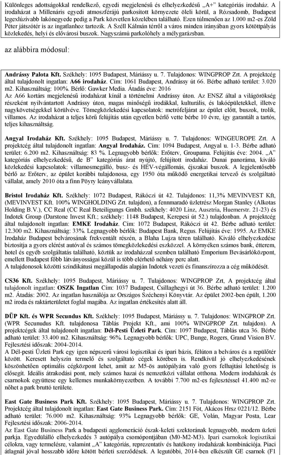 000 m2-es Zöld Péter játszótér is az ingatlanhoz tartozik. A Széll Kálmán térről a város minden irányában gyors kötöttpályás közlekedés, helyi és elővárosi buszok.