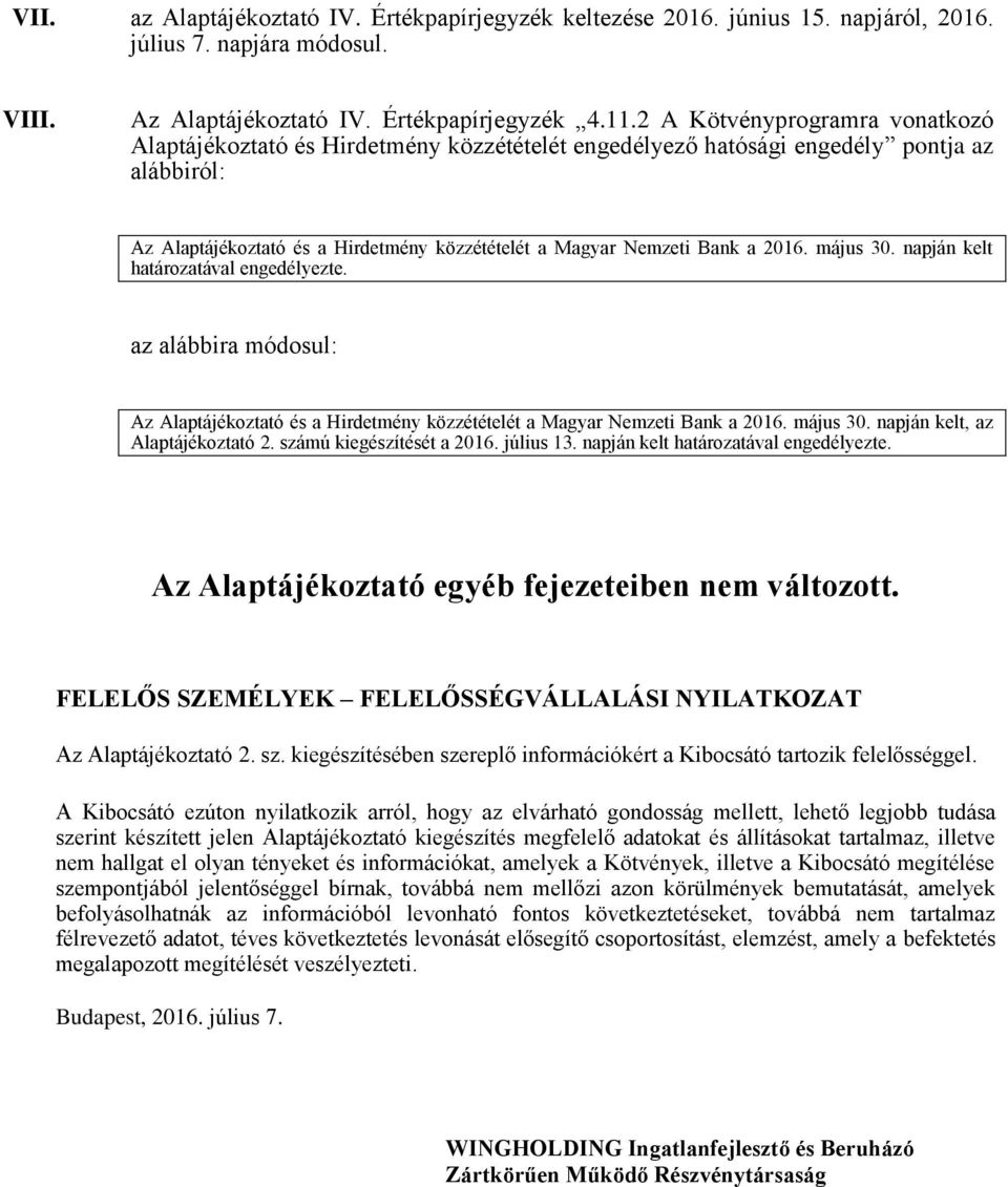 2016. május 30. napján kelt határozatával engedélyezte. az alábbira módosul: Az Alaptájékoztató és a Hirdetmény közzétételét a Magyar Nemzeti Bank a 2016. május 30. napján kelt, az Alaptájékoztató 2.