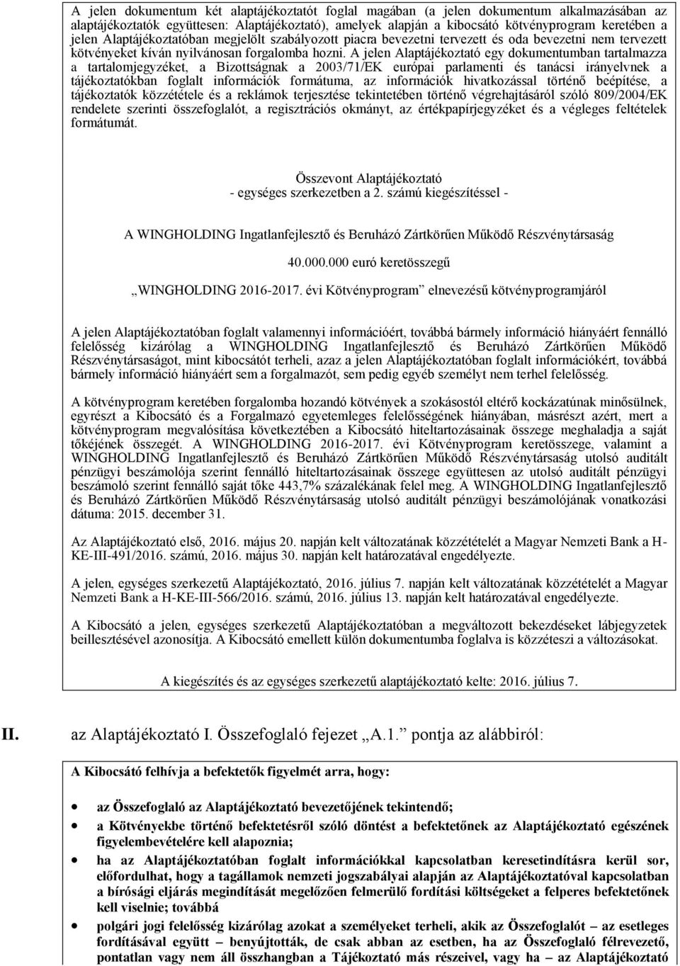 A jelen Alaptájékoztató egy dokumentumban tartalmazza a tartalomjegyzéket, a Bizottságnak a 2003/71/EK európai parlamenti és tanácsi irányelvnek a tájékoztatókban foglalt információk formátuma, az