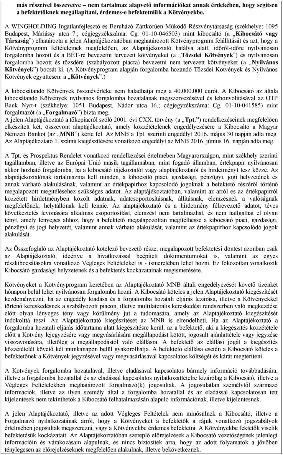 01-10-046503) mint kibocsátó (a Kibocsátó vagy Társaság ) elhatározta a jelen Alaptájékoztatóban meghatározott Kötvényprogram felállítását és azt, hogy a Kötvényprogram feltételeinek megfelelően, az