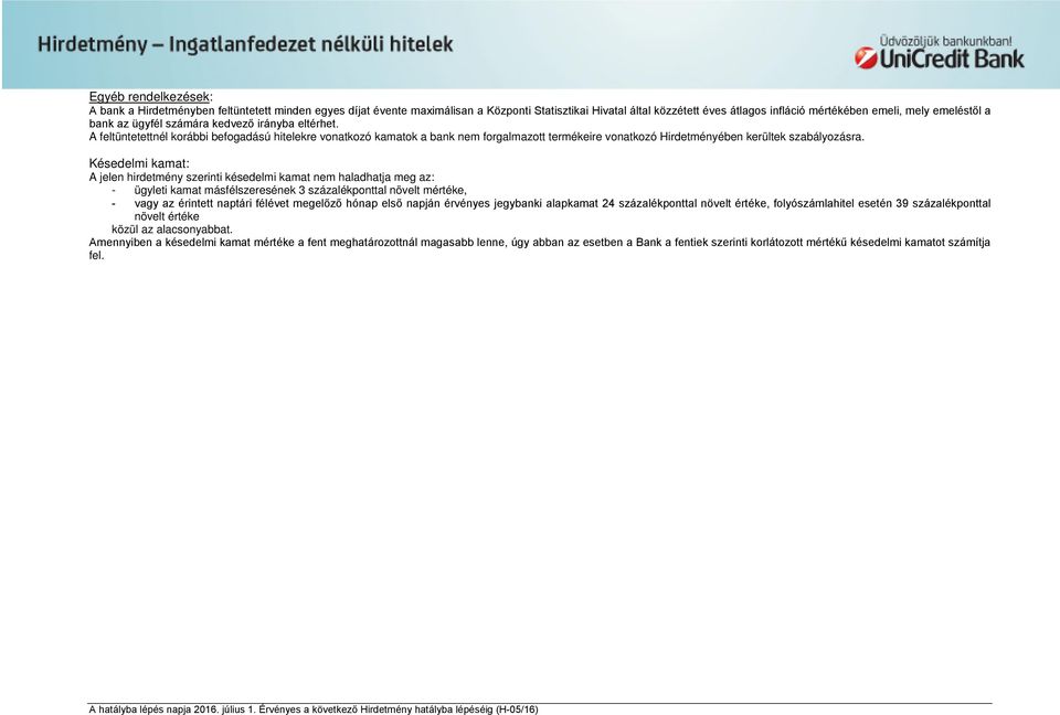 Késedelmi kamat: A jelen hirdetmény szerinti késedelmi kamat nem haladhatja meg az: - ügyleti kamat másfélszeresének 3 százalékponttal növelt mértéke, - vagy az érintett naptári félévet megelőző