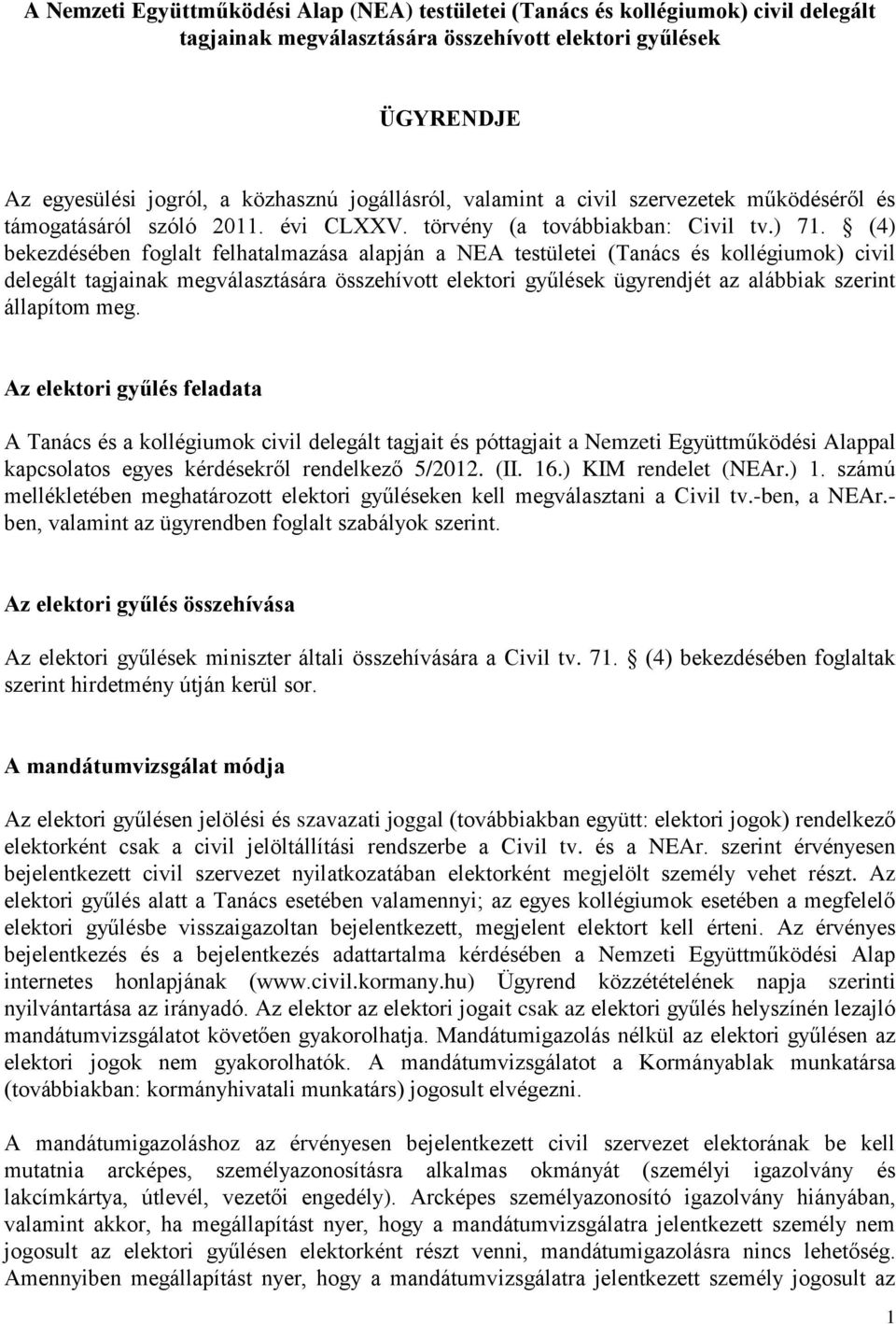 (4) bekezdésében foglalt felhatalmazása alapján a NEA testületei (Tanács és kollégiumok) civil delegált tagjainak megválasztására összehívott elektori gyűlések ügyrendjét az alábbiak szerint